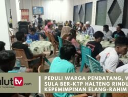 Peduli Warga Pendatang, Warga Sula Ber-KTP Halteng Rindu Kepemimpinan ELANG-RAHIM