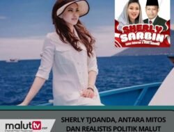 SHERLY TJOANDA, ANTARA MITOS DAN REALISTIS POLITIK MALUT