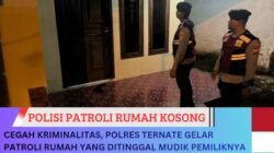 Cegah Kriminalitas, Polres Ternate Gelar Patroli Rumah Yang Ditinggal Mudik Pemiliknya