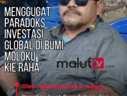 MENGGUGAT PARADOKS INVESTASI GLOBAL DI BUMI MOLOKU KIE RAHA
