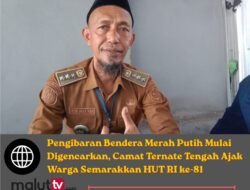 Pengibaran Bendera Merah Putih Mulai Digencarkan, Camat Ternate Tengah Ajak Warga Semarakkan HUT RI ke-81